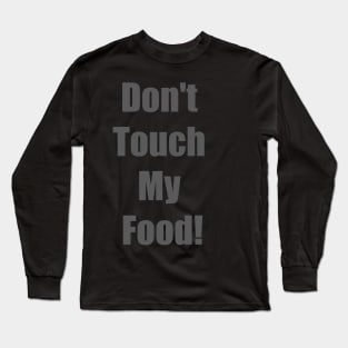 Don't Touch My Food! Long Sleeve T-Shirt